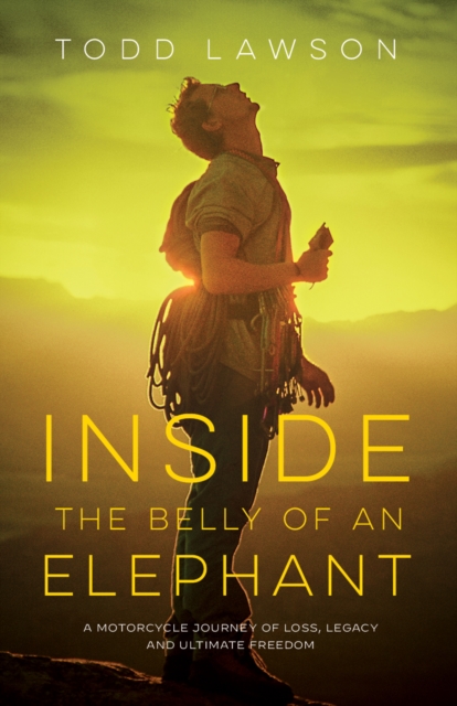 Inside the Belly of an Elephant : Life, Loss and Legacy from Behind the Handlebars of a Motorcycle, Paperback / softback Book