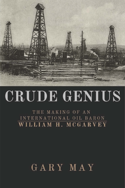 Crude Genius : The Making of an International Oil Baron William H. McGarvey, PDF eBook