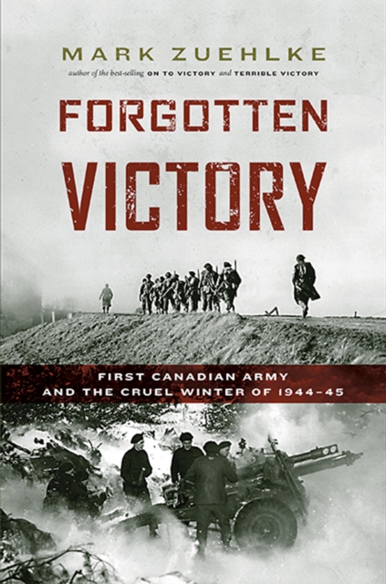 Forgotten Victory : First Canadian Army and the Cruel Winter of 1944-45, EPUB eBook