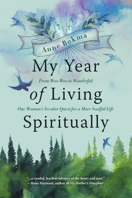 My Year of Living Spiritually : From Woo-Woo to Wonderful--One Woman's Secular Quest for a More Soulful Life, EPUB eBook