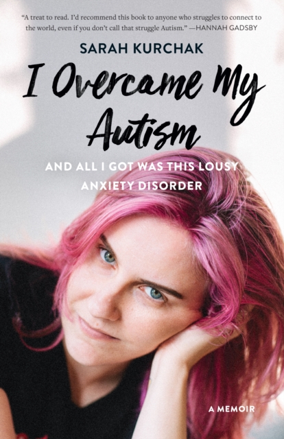 I Overcame My Autism and All I Got Was This Lousy Anxiety Disorder : A Memoir, Paperback / softback Book
