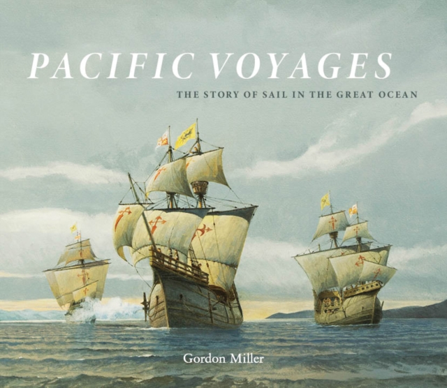 Pacific Voyages : The Story of Sail in the Greatest Ocean, Hardback Book