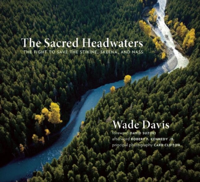 The Sacred Headwaters : The Fight to Save the Stikine, Skeena, and Nass, Paperback / softback Book