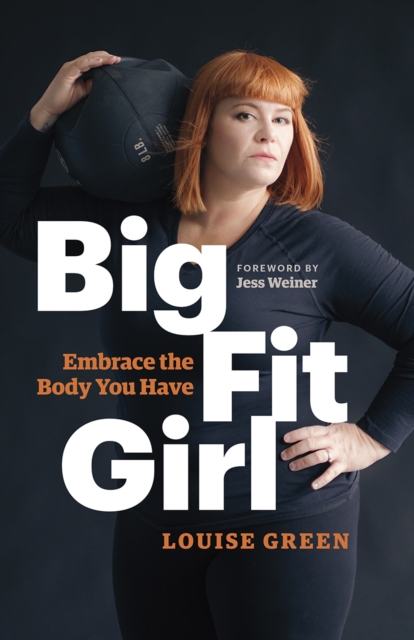 Big Fit Girl : Embrace the Body You Have, Paperback / softback Book