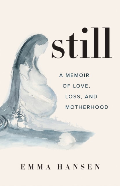 Still : A Memoir of Love, Loss, and Motherhood, EPUB eBook