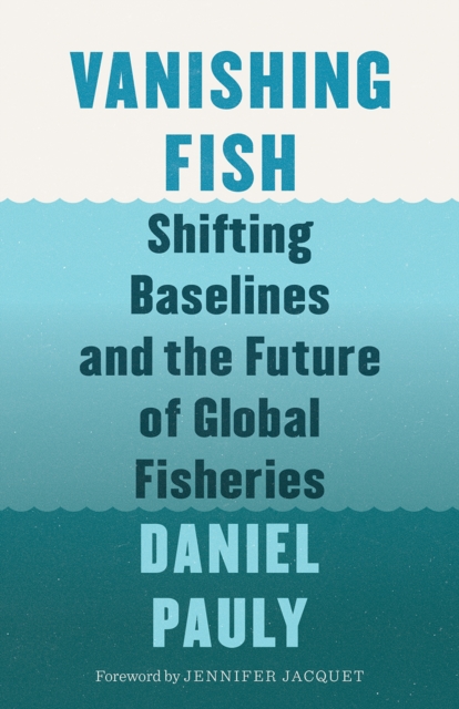 Vanishing Fish : Shifting Baselines and the Future of Global Fisheries, EPUB eBook