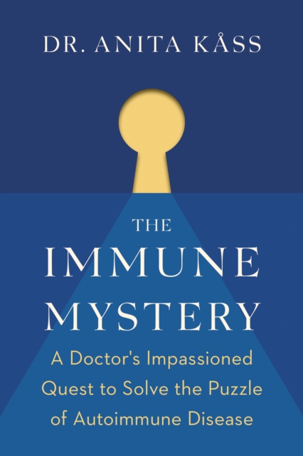 The Immune Mystery : A Doctor's Impassioned Quest to Solve the Puzzle of Autoimmune Disease, Hardback Book