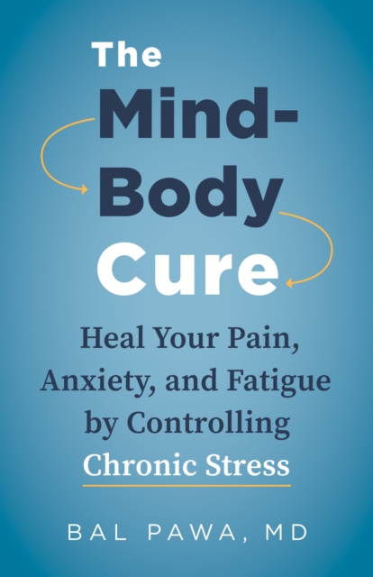 The Mind-Body Cure : Heal Your Pain, Anxiety, and Fatigue by Controlling Chronic Stress, EPUB eBook