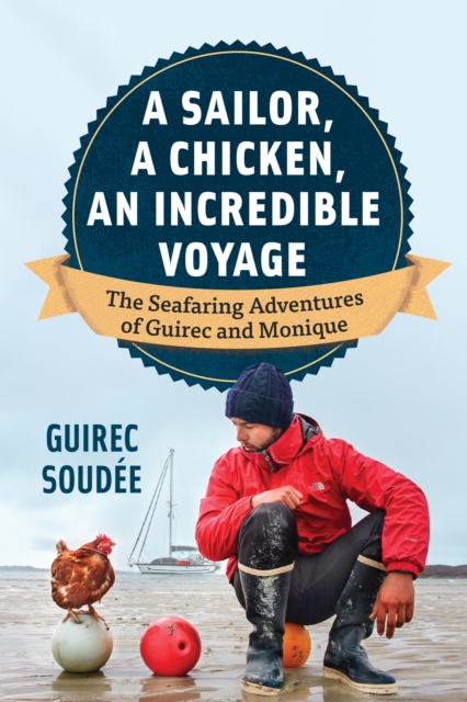 A Sailor, A Chicken, An Incredible Voyage : The Seafaring Adventures of Guirec and Monique, Hardback Book