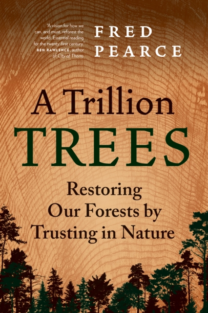 A Trillion Trees : Restoring Our Forests by Trusting in Nature, EPUB eBook