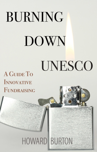 Burning Down UNESCO: A Guide To Innovative Fundraising, EPUB eBook