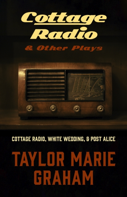 Cottage Radio and Other Plays : Cottage Radio, White Wedding, Post Alice, and Corporate Finch, Paperback / softback Book