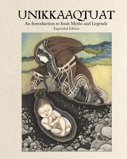 Unikkaaqtuat: An Introduction to Inuit Myths and Legends : Expanded Edition, Hardback Book