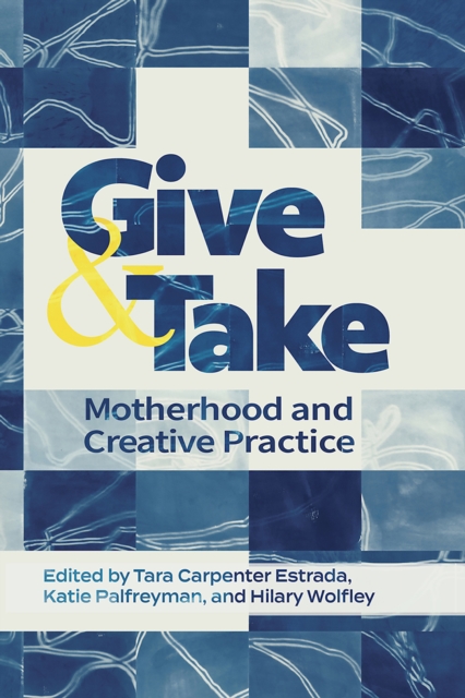 Give and Take: : Motherhood and Creative Practice, EPUB eBook