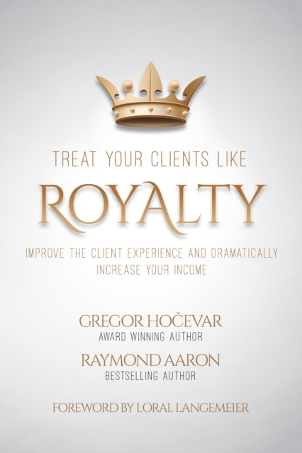 Treat Your Clients Like Royalty : Improve the Client Experience and Dramatically Increase Your Income, EPUB eBook