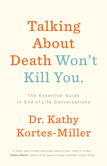 Talking About Death Won't Kill You : The Essential Guide to End-of-Life Conversations, PDF eBook
