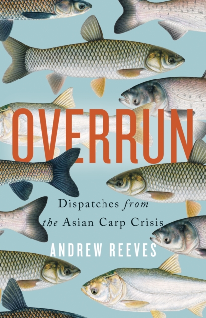 Overrun : Dispatches from the Asian Carp Crisis, PDF eBook