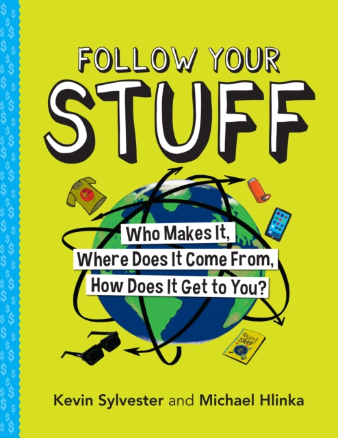Follow Your Stuff : Who Makes It, Where Does It Come From, How Does It Get to You?, Hardback Book