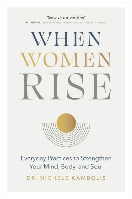 When Women Rise : Everyday Practices to Strengthen Your Mind, Body, and Soul, Hardback Book