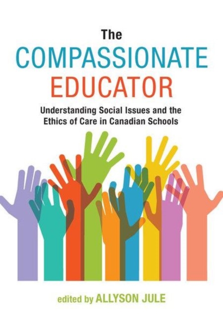 The Compassionate Educator : Understanding Social Issues and the Ethics of Care in Canadian Schools, Paperback / softback Book