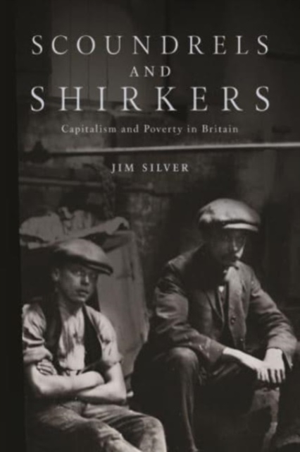 Scoundrels and Shirkers : Capitalism and Poverty in Britain, Paperback / softback Book
