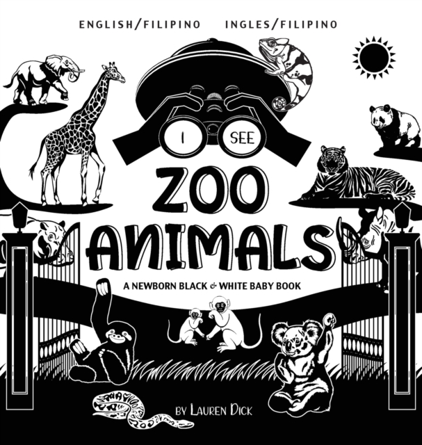 I See Zoo Animals : Bilingual (English / Filipino) (Ingles / Filipino) A Newborn Black & White Baby Book (High-Contrast Design & Patterns) (Panda, Koala, Sloth, Monkey, Kangaroo, Giraffe, Elephant, Li, Hardback Book