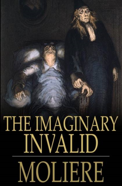 The Imaginary Invalid : Le Malade Imaginaire, EPUB eBook