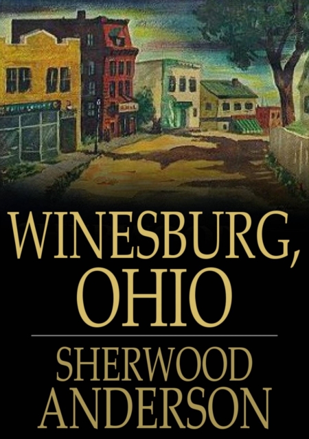Winesburg, Ohio : A Group of Tales of Ohio Small Town Life, EPUB eBook