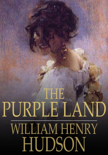 The Purple Land : Being One Richard Lamb's Adventures in the Banda Oriental, in South America, as Told by Himself, EPUB eBook