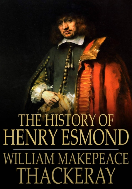 The History of Henry Esmond : A Colonel in the Service of Her Majesty Queen Anne, EPUB eBook