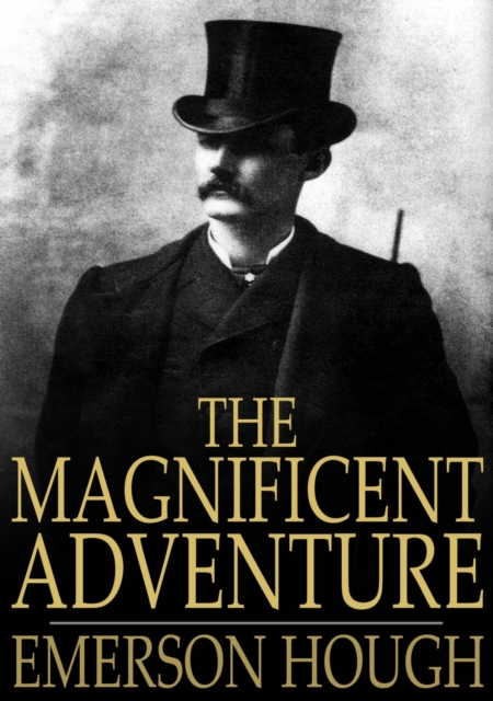 The Magnificent Adventure : Being the Story of the World's Greatest Exploration and the Romance of a Very Gallant Gentleman, EPUB eBook