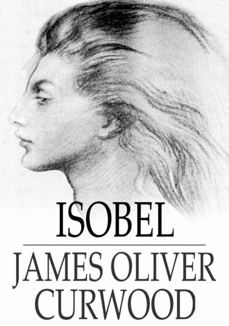 Isobel : A Romance of the Northern Trail, EPUB eBook