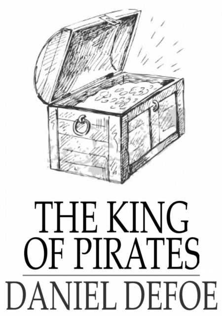 The King of Pirates : Being an Account of the Famous Enterprises of Captain Avery, the Mock King of Madagascar, EPUB eBook