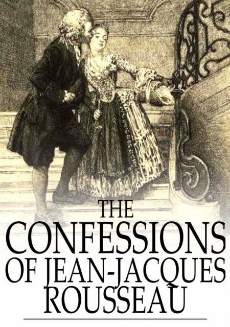 The Confessions of Jean-Jacques Rousseau : Complete, EPUB eBook