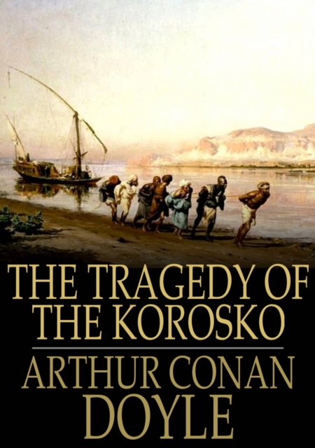 The Tragedy of The Korosko : A Desert Drama, EPUB eBook