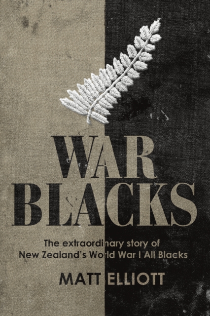 War Blacks : The extraordinary story of New Zealand's WWI All Blacks, EPUB eBook