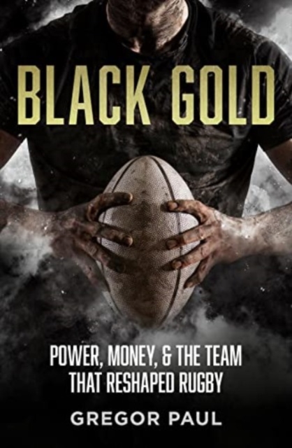 Black Gold : The story of how the All Blacks became rugby's most valuable asset, Paperback / softback Book