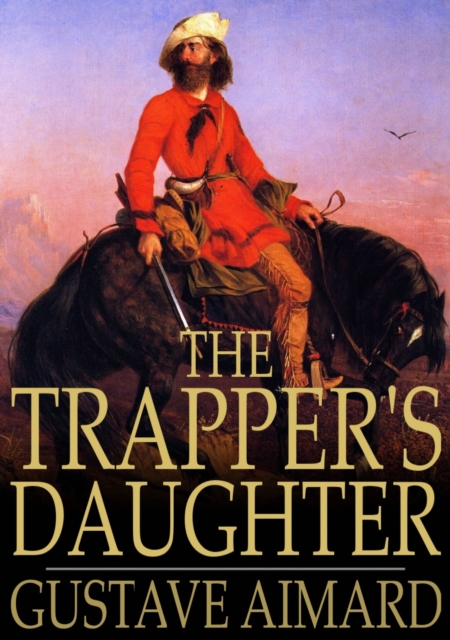 The Trapper's Daughter : A Story of the Rocky Mountains, EPUB eBook