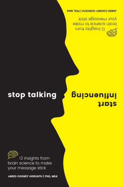 Stop Talking, Start Influencing : 12 Insights From Brain Science to Make Your Message Stick, PDF eBook