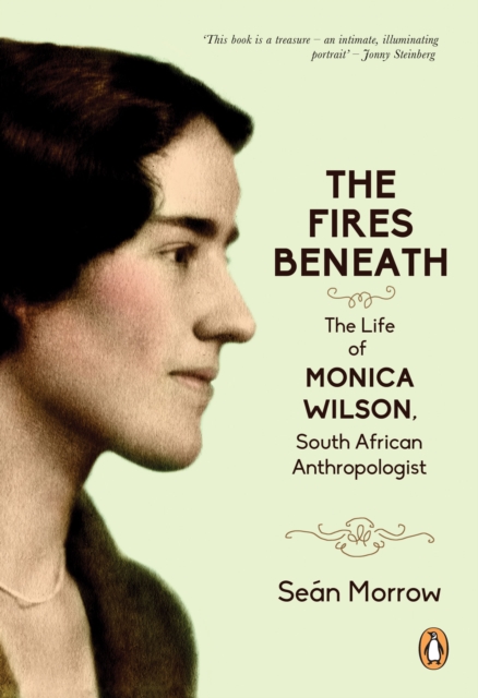The Fires Beneath : The Life of Monica Wilson, South African Anthropologist, EPUB eBook