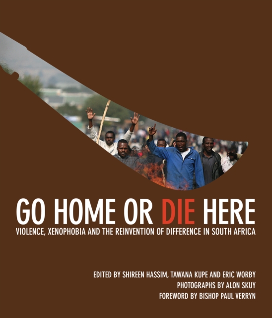 Go Home or Die Here : Violence, Xenophobia and the Reinvention of Difference in South Africa, EPUB eBook