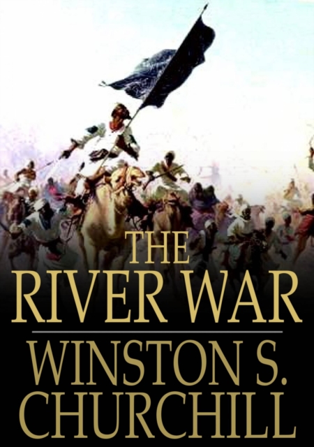 The River War : An Historical Account of the Reconquest of the Soudan, EPUB eBook