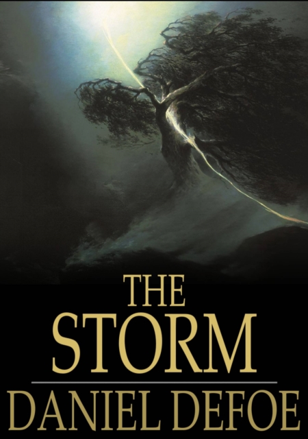 The Storm : Or, a Collection of the Most Remarkable Casualties and Disasters Which Happen'd in the Late Dreadful Tempest, Both by Sea and Land, EPUB eBook