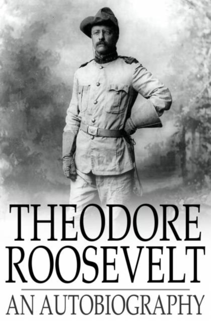 Theodore Roosevelt : An Autobiography, PDF eBook