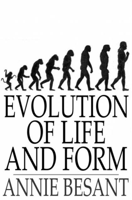Evolution of Life and Form : Four Lectures Delivered at the Twenty-Third Anniversary Meeting of the Theosophical Society at Adyar, Madras, 1898, PDF eBook