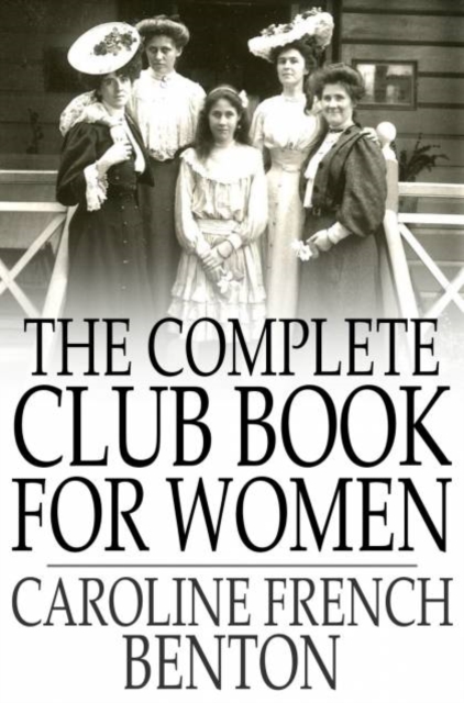 The Complete Club Book for Women : Including Subjects, Material and References for Study Programs; Together with a Constitution and By-Laws, Etc., PDF eBook