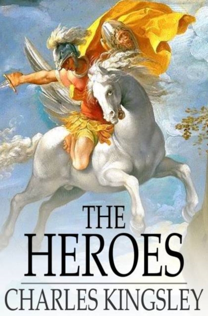 The Heroes : Or Greek Fairy Tales for My Children, PDF eBook