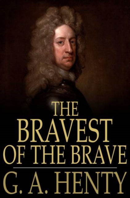 The Bravest of the Brave : Or, with Peterborough in Spain, PDF eBook