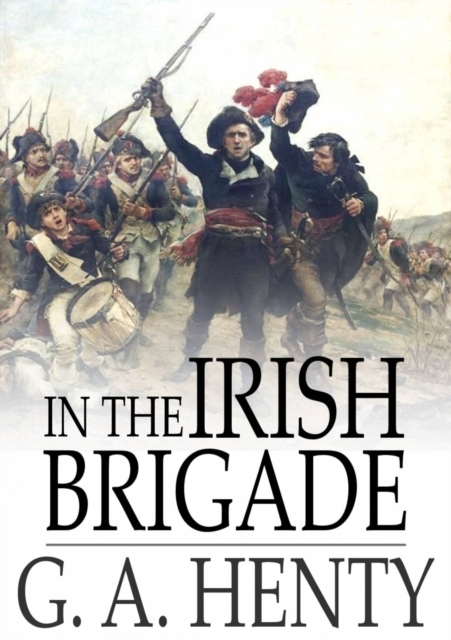 In the Irish Brigade : A Tale of War in Flanders and Spain, EPUB eBook