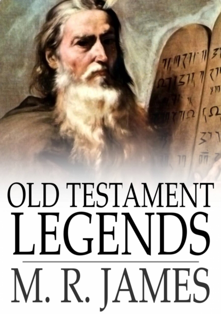 Old Testament Legends : Being Stories out of Some of the Less-Known Apocryphal Books of the Old Testament, EPUB eBook